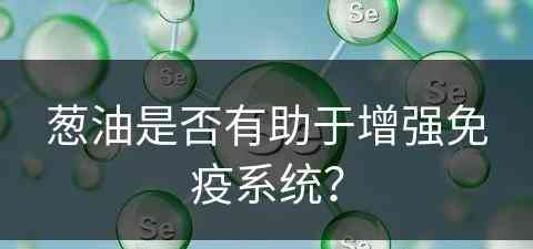 葱油是否有助于增强免疫系统？